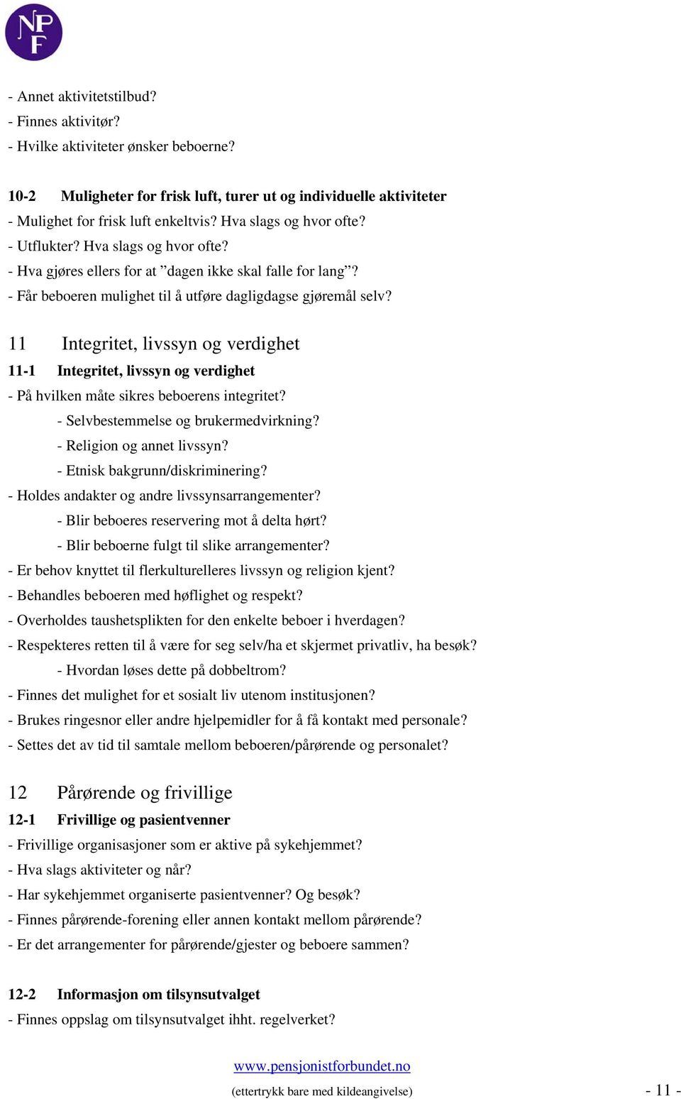 11 Integritet, livssyn og verdighet 11-1 Integritet, livssyn og verdighet - På hvilken måte sikres beboerens integritet? - Selvbestemmelse og brukermedvirkning? - Religion og annet livssyn?