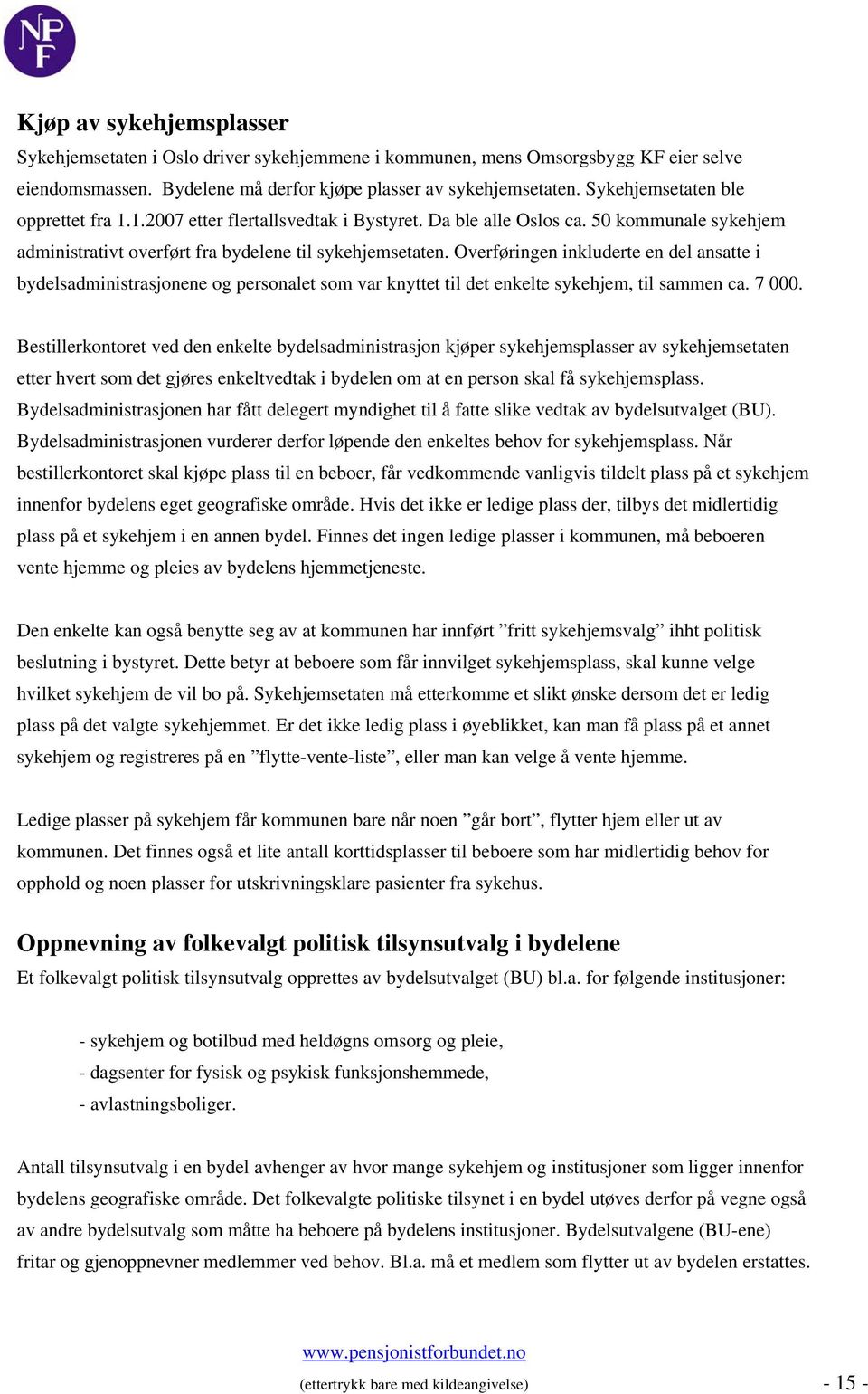 Overføringen inkluderte en del ansatte i bydelsadministrasjonene og personalet som var knyttet til det enkelte sykehjem, til sammen ca. 7 000.