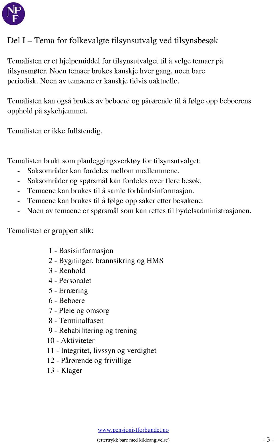 Temalisten kan også brukes av beboere og pårørende til å følge opp beboerens opphold på sykehjemmet. Temalisten er ikke fullstendig.