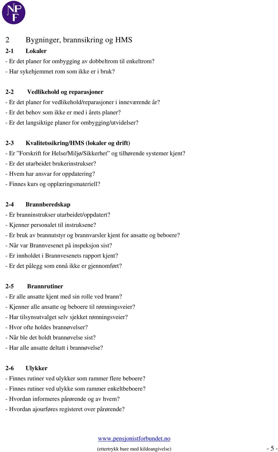 2-3 Kvalitetssikring/HMS (lokaler og drift) - Er Forskrift for Helse/Miljø/Sikkerhet og tilhørende systemer kjent? - Er det utarbeidet brukerinstrukser? - Hvem har ansvar for oppdatering?