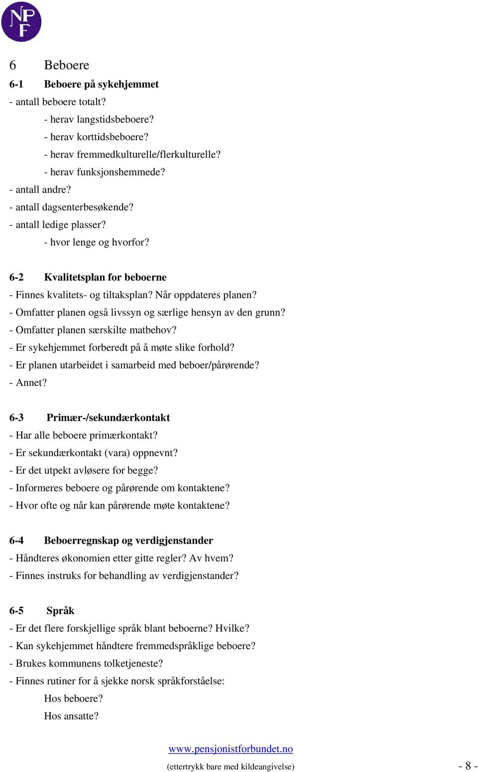 - Omfatter planen også livssyn og særlige hensyn av den grunn? - Omfatter planen særskilte matbehov? - Er sykehjemmet forberedt på å møte slike forhold?