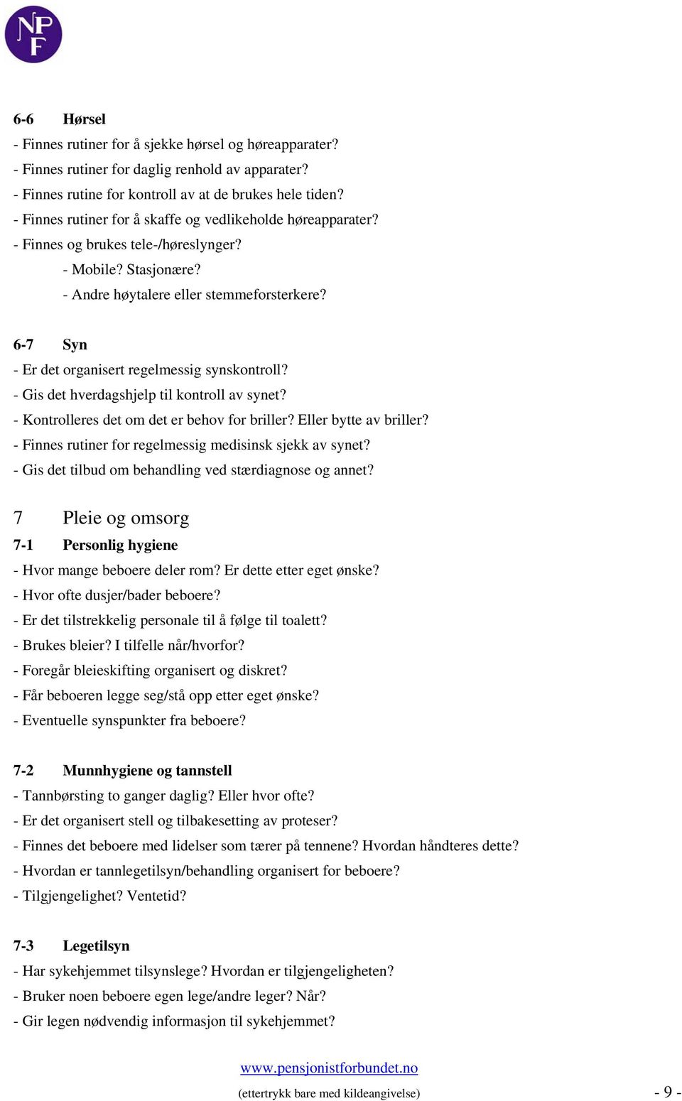 6-7 Syn - Er det organisert regelmessig synskontroll? - Gis det hverdagshjelp til kontroll av synet? - Kontrolleres det om det er behov for briller? Eller bytte av briller?