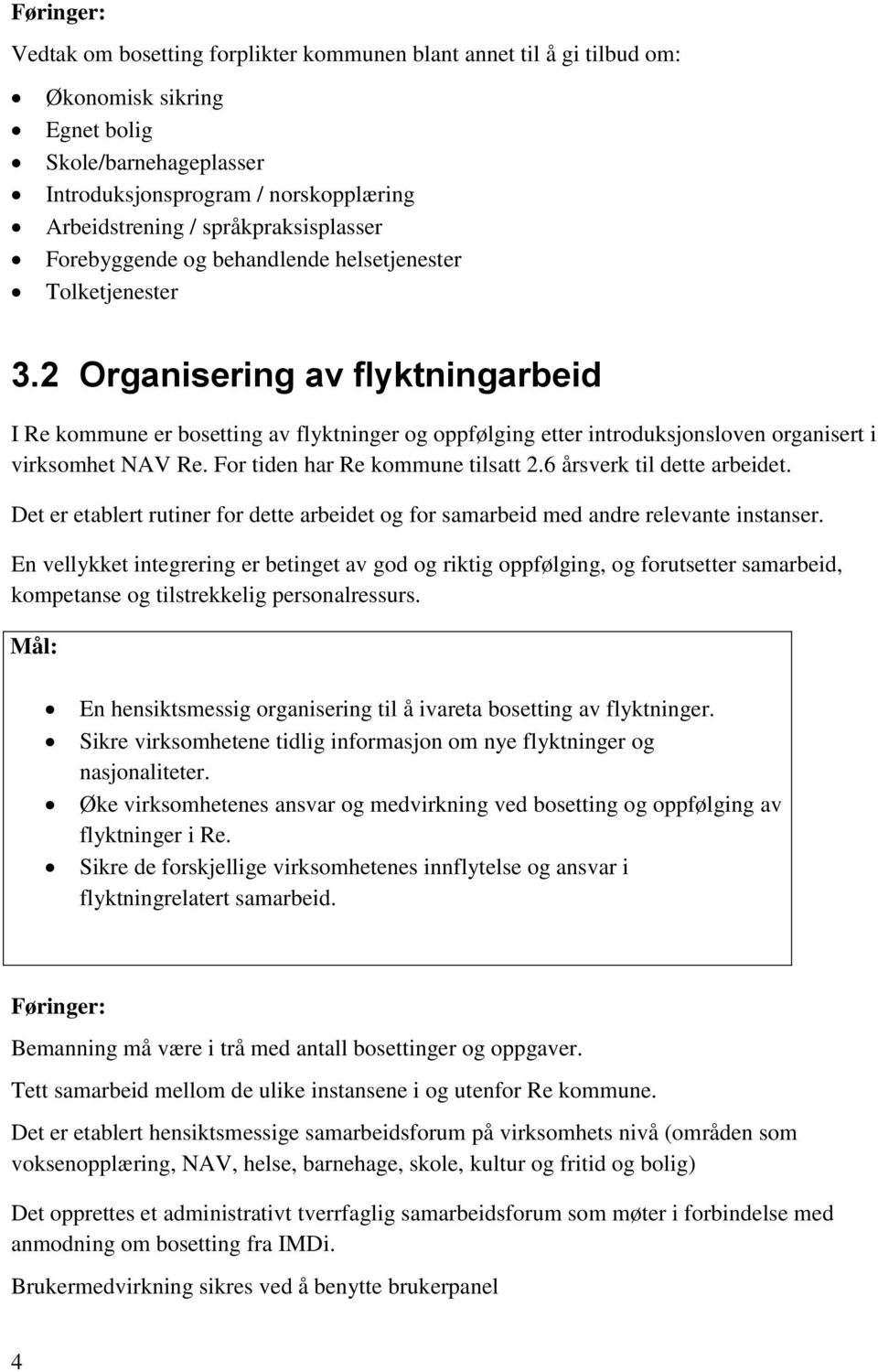 2 Organisering av flyktningarbeid I Re kommune er bosetting av flyktninger og oppfølging etter introduksjonsloven organisert i virksomhet NAV Re. For tiden har Re kommune tilsatt 2.