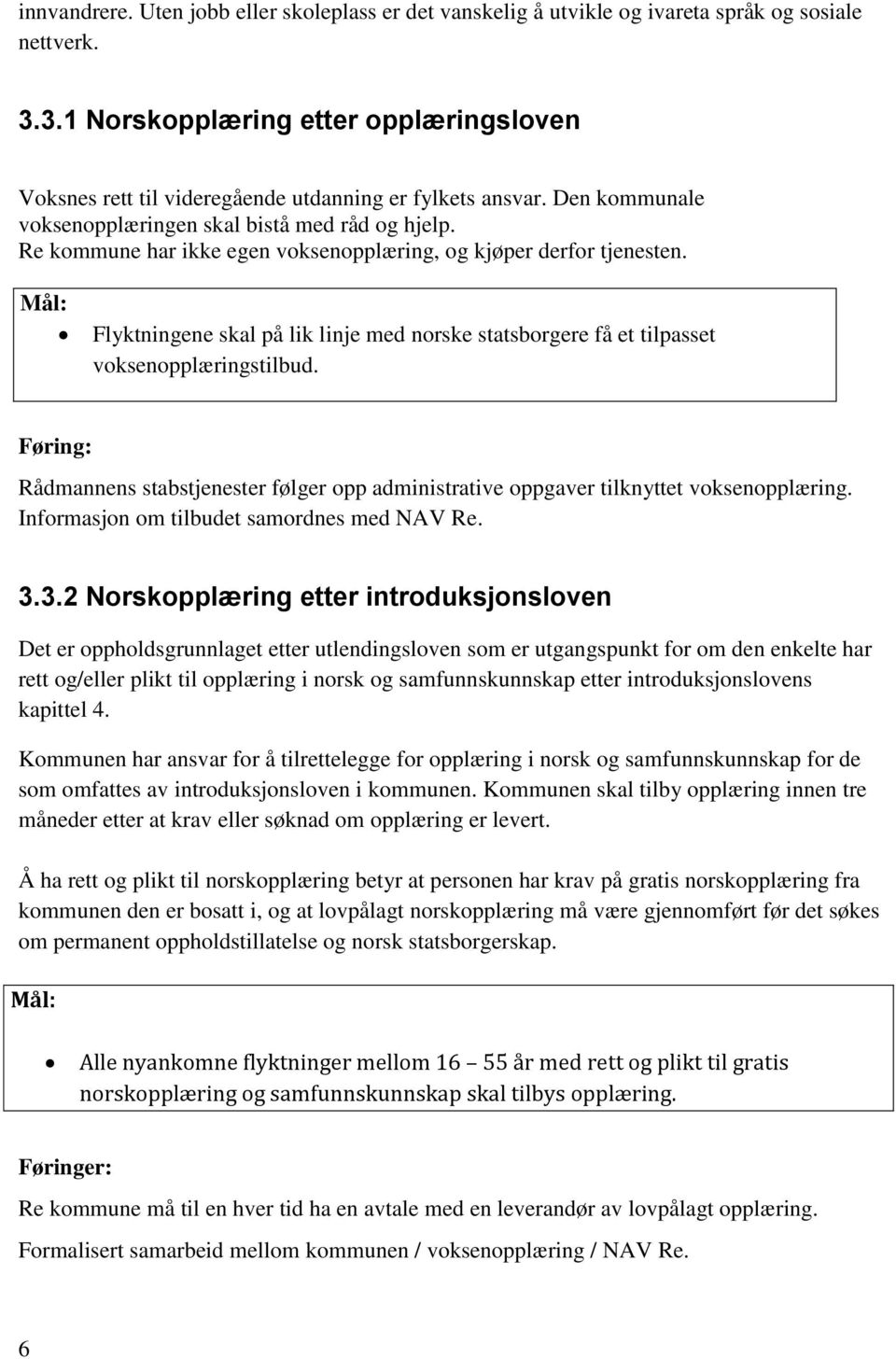 Re kommune har ikke egen voksenopplæring, og kjøper derfor tjenesten. Mål: Flyktningene skal på lik linje med norske statsborgere få et tilpasset voksenopplæringstilbud.