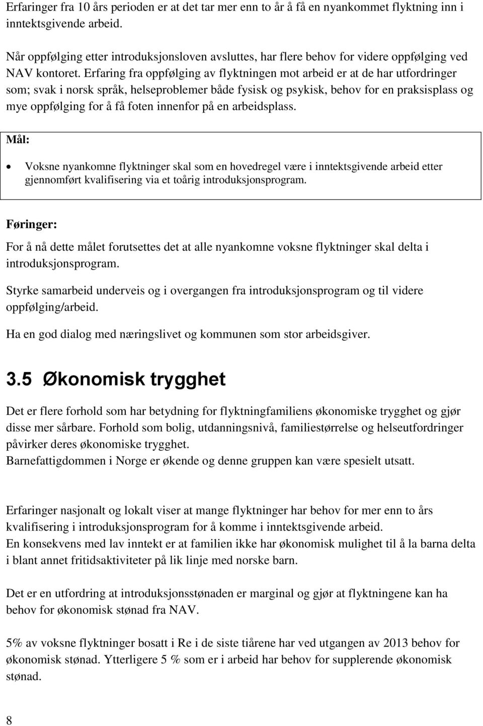 Erfaring fra oppfølging av flyktningen mot arbeid er at de har utfordringer som; svak i norsk språk, helseproblemer både fysisk og psykisk, behov for en praksisplass og mye oppfølging for å få foten