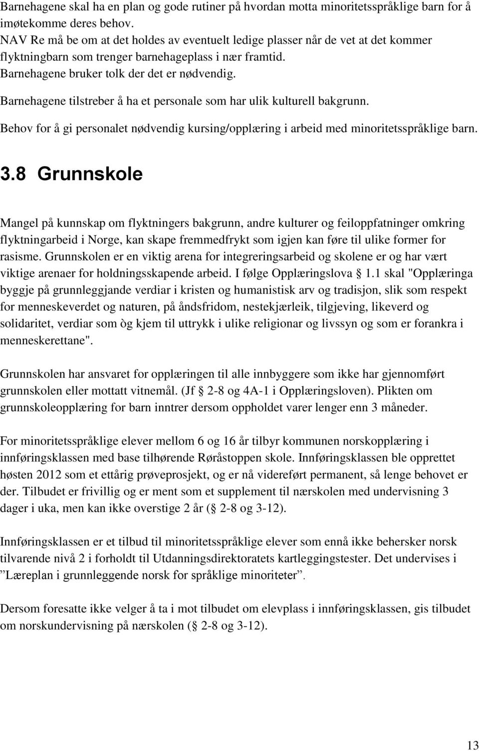 Barnehagene tilstreber å ha et personale som har ulik kulturell bakgrunn. Behov for å gi personalet nødvendig kursing/opplæring i arbeid med minoritetsspråklige barn. 3.