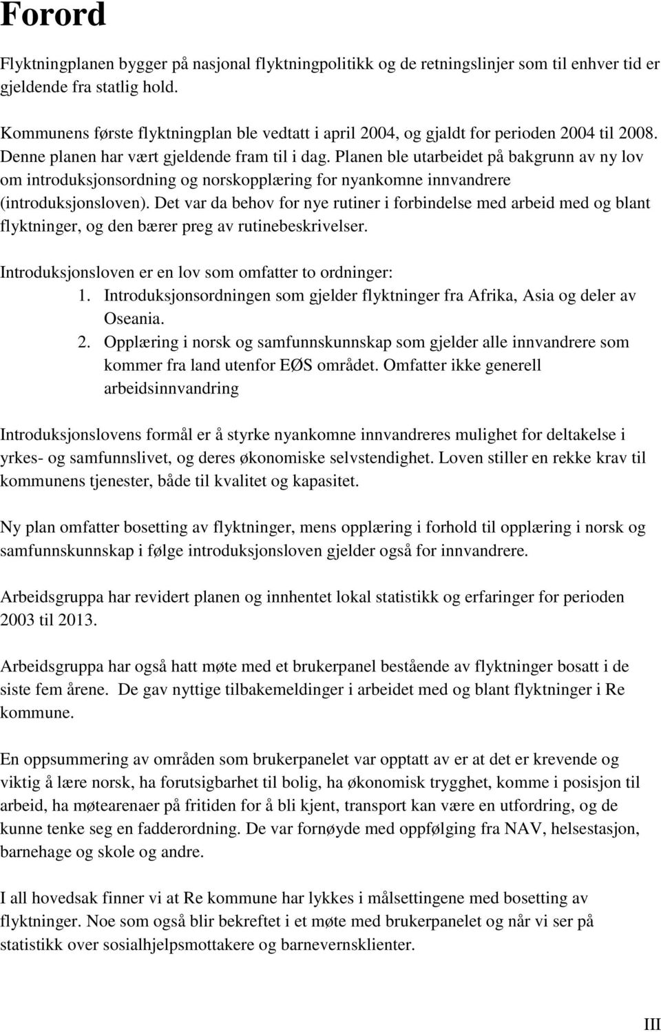 Planen ble utarbeidet på bakgrunn av ny lov om introduksjonsordning og norskopplæring for nyankomne innvandrere (introduksjonsloven).