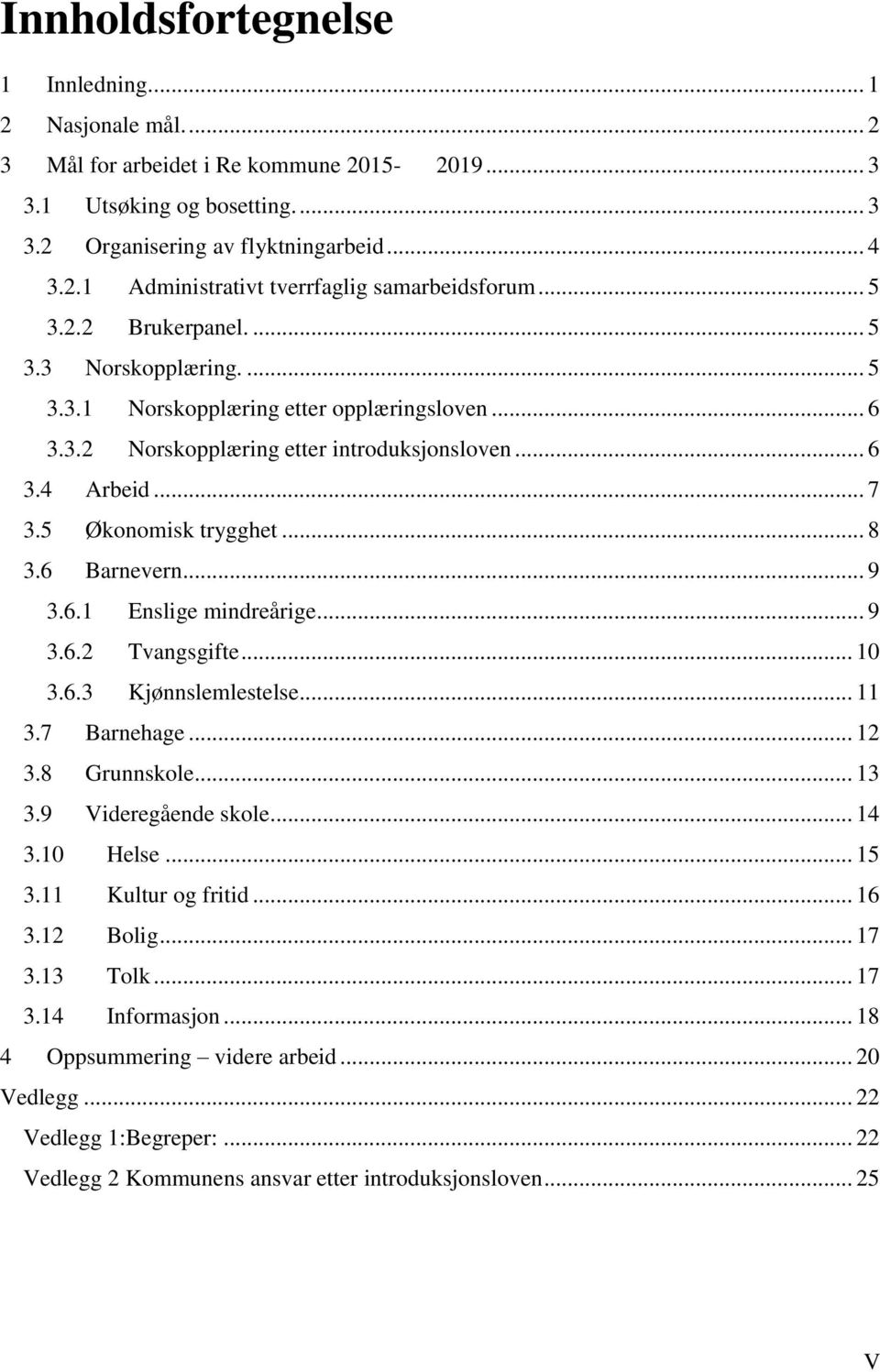 6 Barnevern... 9 3.6.1 Enslige mindreårige... 9 3.6.2 Tvangsgifte... 10 3.6.3 Kjønnslemlestelse... 11 3.7 Barnehage... 12 3.8 Grunnskole... 13 3.9 Videregående skole... 14 3.10 Helse... 15 3.