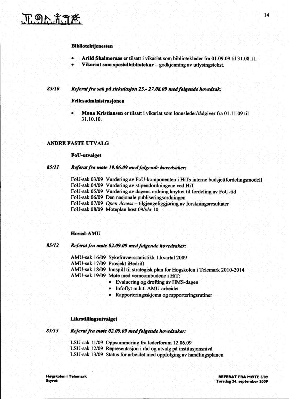 06 09 medfølgende hovedsaker: FoU-sak 03/09 Vurdering av FoU-komponenten i HiTs interne budsjettfordelingsmodell FoU-sak 04/09 Vurdering av stipendordningene ved HiT FoU-sak 05/09 Vurdering av dagens