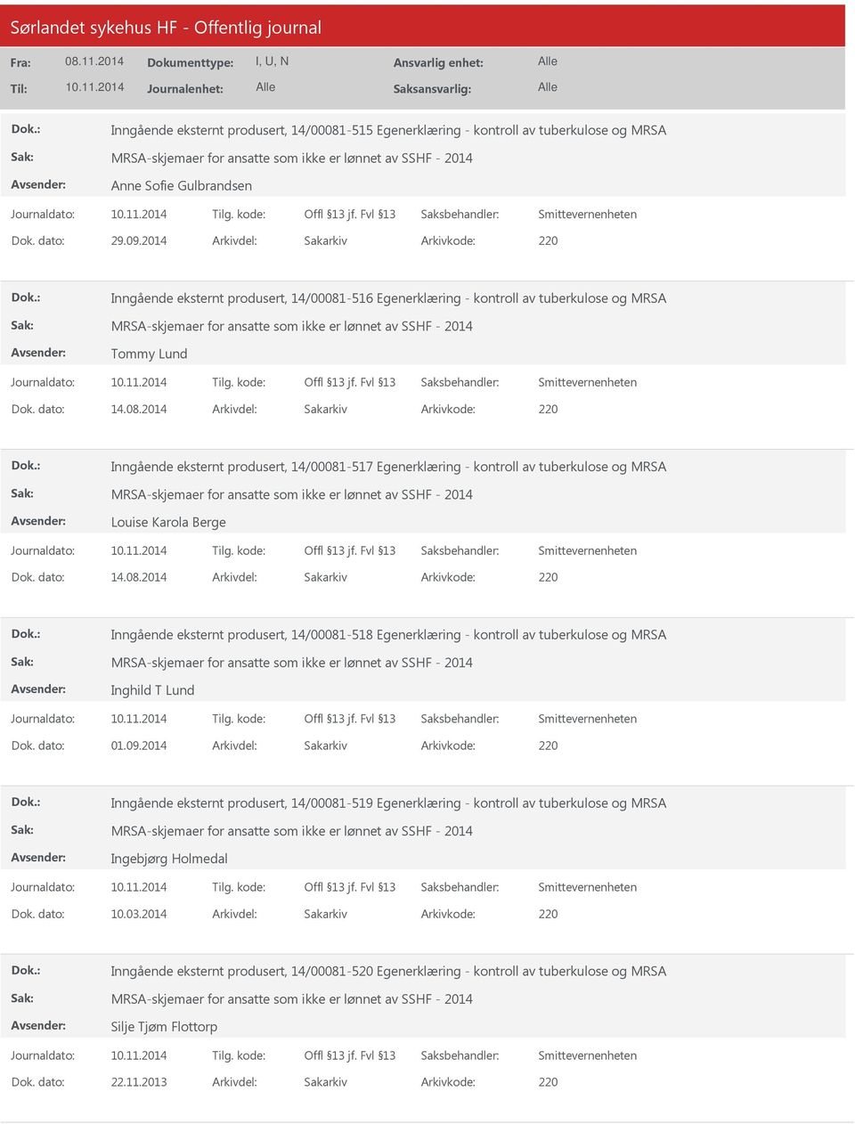 tuberkulose og MRSA Louise Karola Berge Inngående eksternt produsert, 14/00081-518 Egenerklæring - kontroll av tuberkulose og MRSA Inghild T Lund Dok. dato: 01.09.