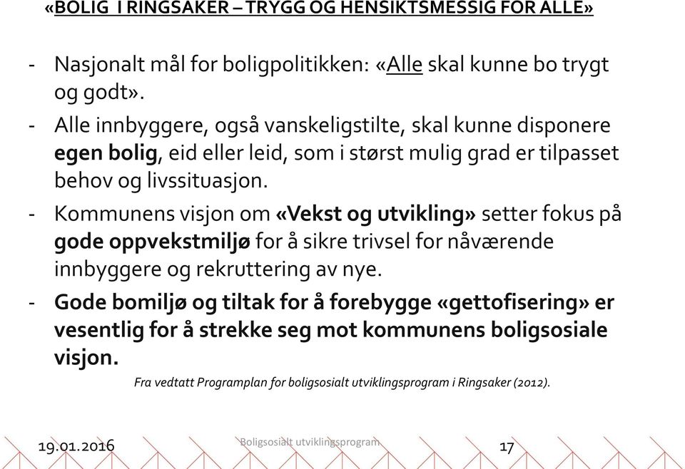 - Kommunens visjon om «Vekst og utvikling» setter fokus på gode oppvekstmiljø for å sikre trivsel for nåværende innbyggere og rekruttering av nye.