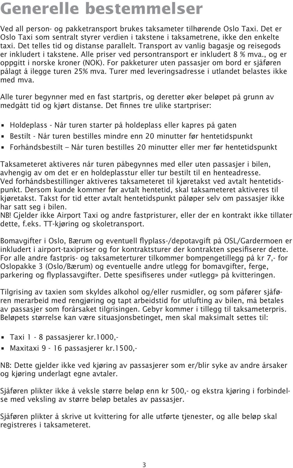 For pakketurer uten passasjer om bord er sjåføren pålagt å ilegge turen 25% mva. Turer med leveringsadresse i utlandet belastes ikke med mva.