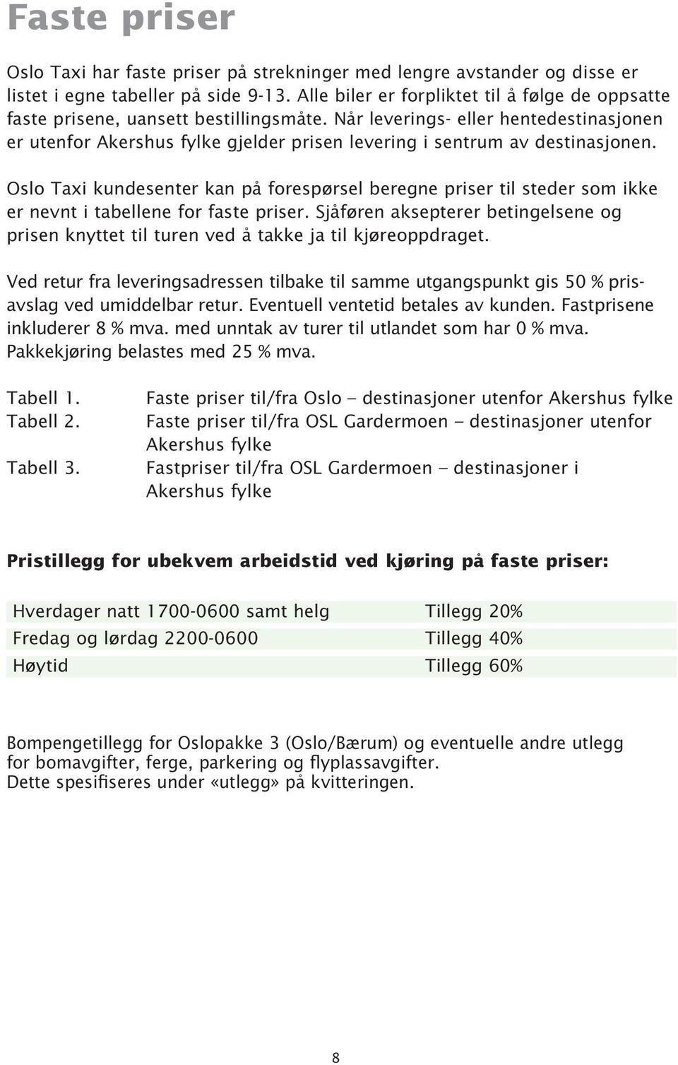 Når leverings- eller hentedestinasjonen er utenfor Akershus fylke gjelder prisen levering i sentrum av destinasjonen.