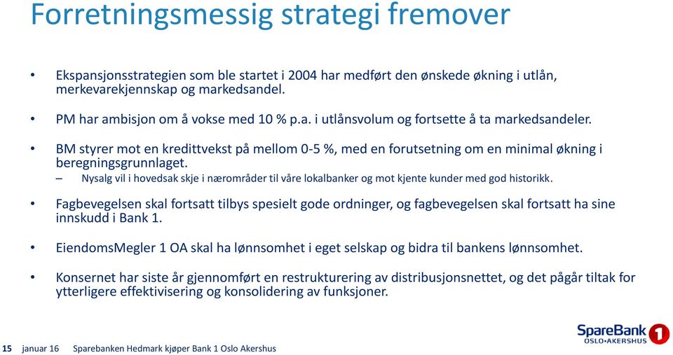 Nysalg vil i hovedsak skje i nærområder til våre lokalbanker og mot kjente kunder med god historikk.