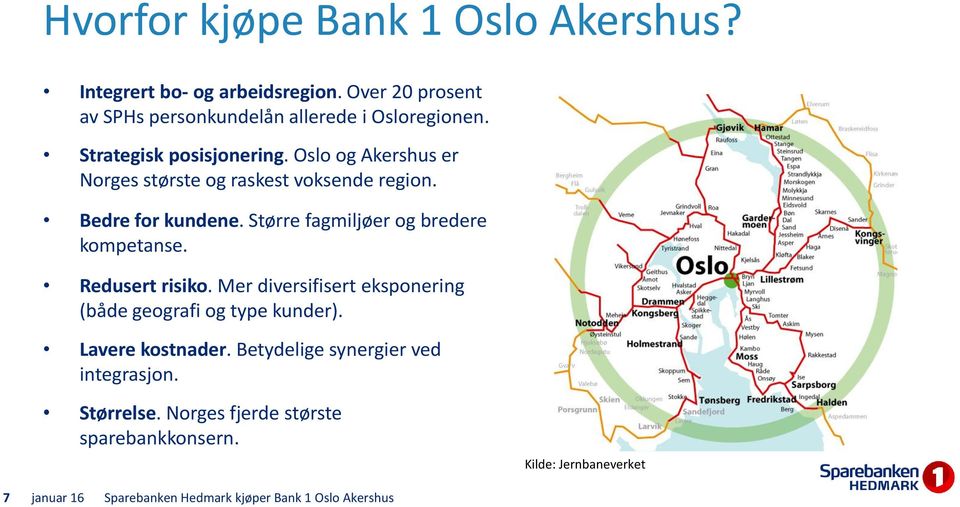 Større fagmiljøer og bredere kompetanse. Redusert risiko. Mer diversifisert eksponering (både geografi og type kunder). Lavere kostnader.