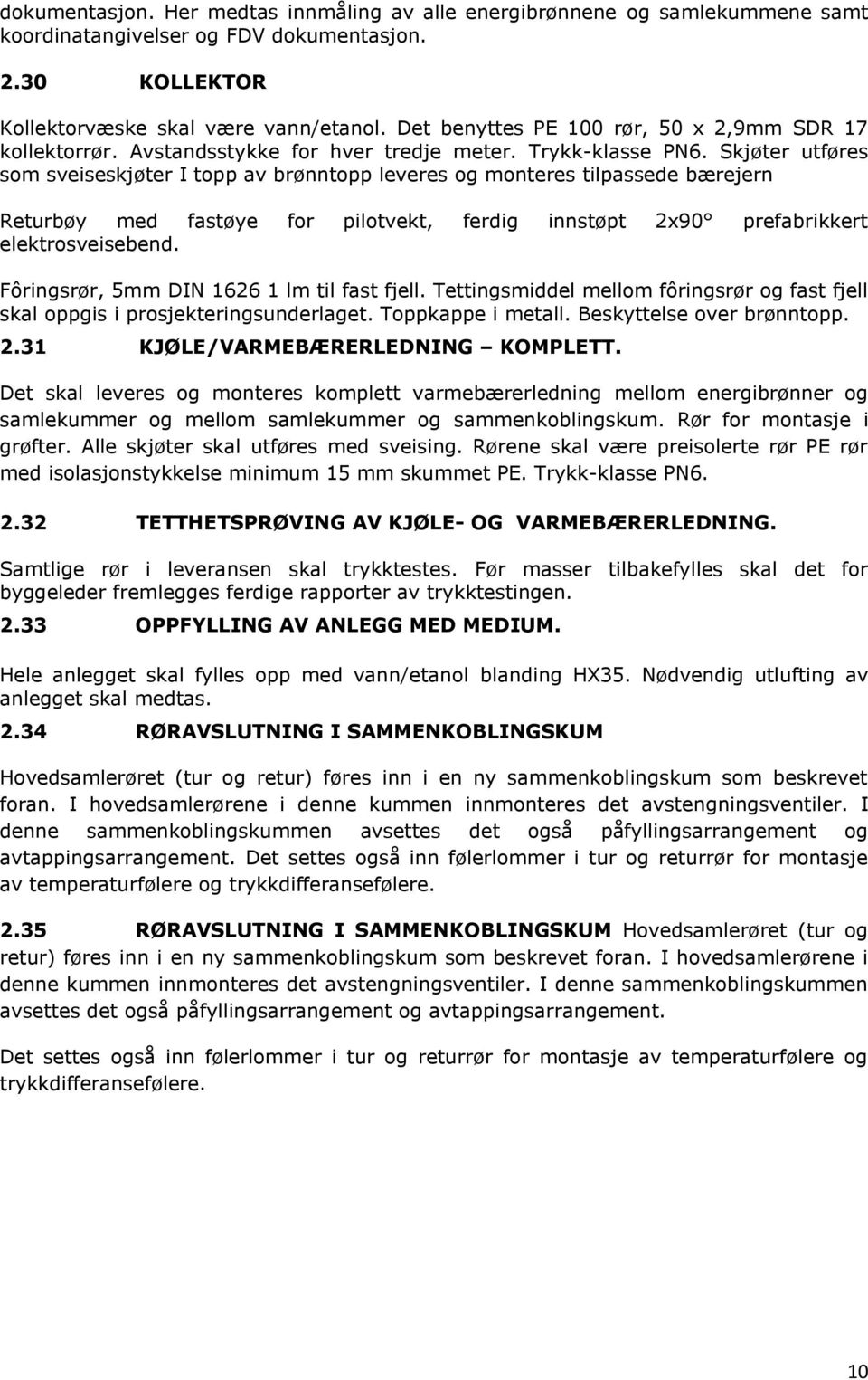 Skjøter utføres som sveiseskjøter I topp av brønntopp leveres og monteres tilpassede bærejern Returbøy med fastøye for pilotvekt, ferdig innstøpt 2x90 prefabrikkert elektrosveisebend.