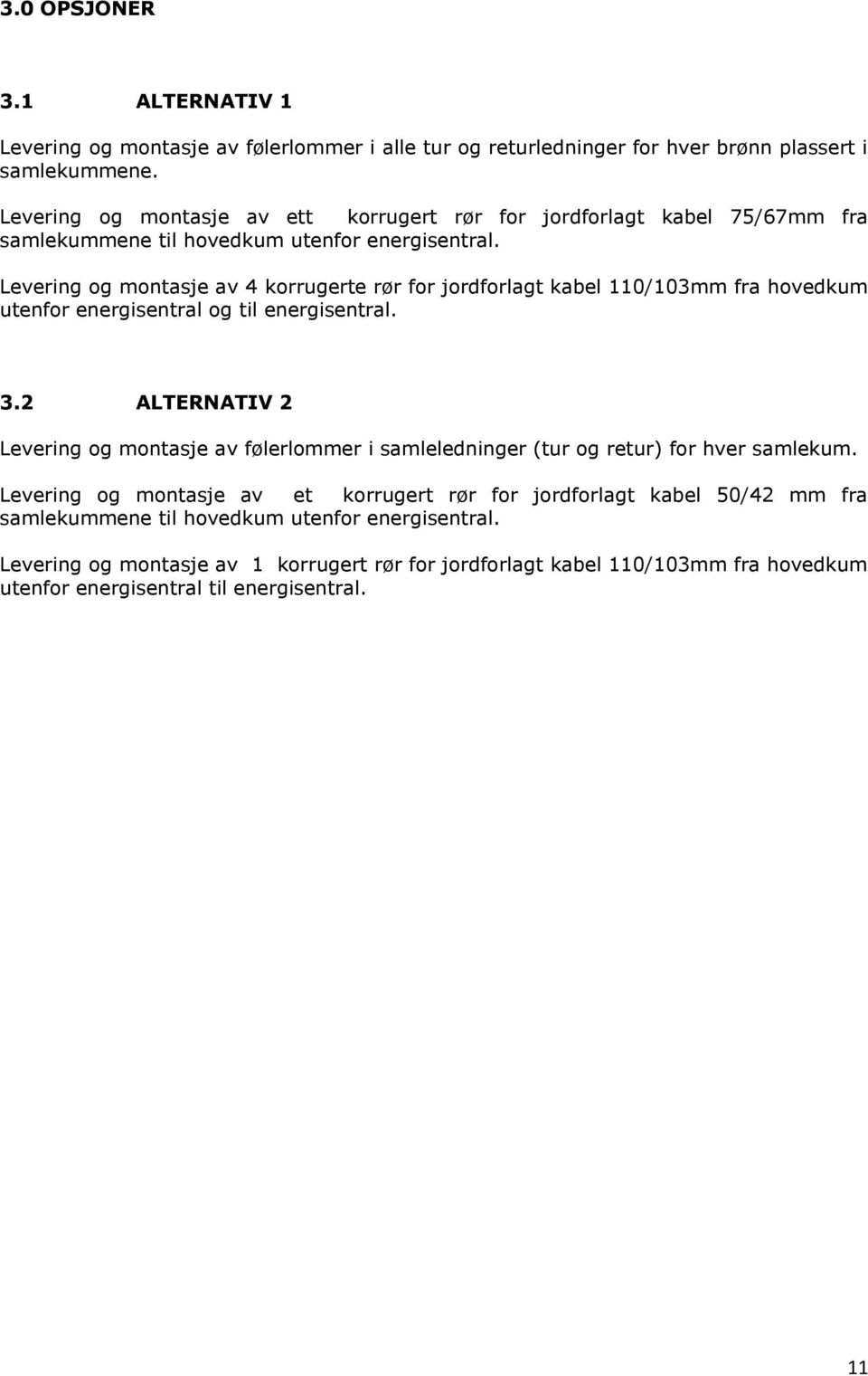 Levering og montasje av 4 korrugerte rør for jordforlagt kabel 110/103mm fra hovedkum utenfor energisentral og til energisentral. 3.