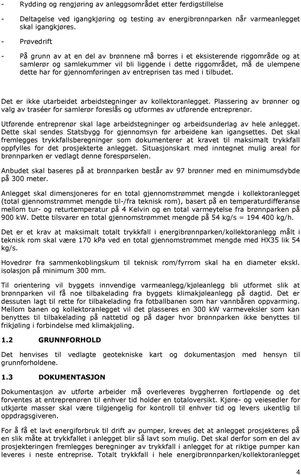 gjennomføringen av entreprisen tas med i tilbudet. Det er ikke utarbeidet arbeidstegninger av kollektoranlegget.