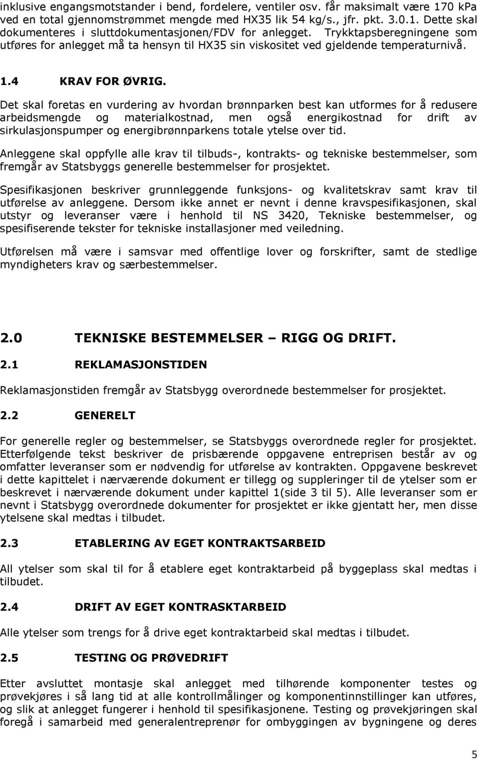 Det skal foretas en vurdering av hvordan brønnparken best kan utformes for å redusere arbeidsmengde og materialkostnad, men også energikostnad for drift av sirkulasjonspumper og energibrønnparkens