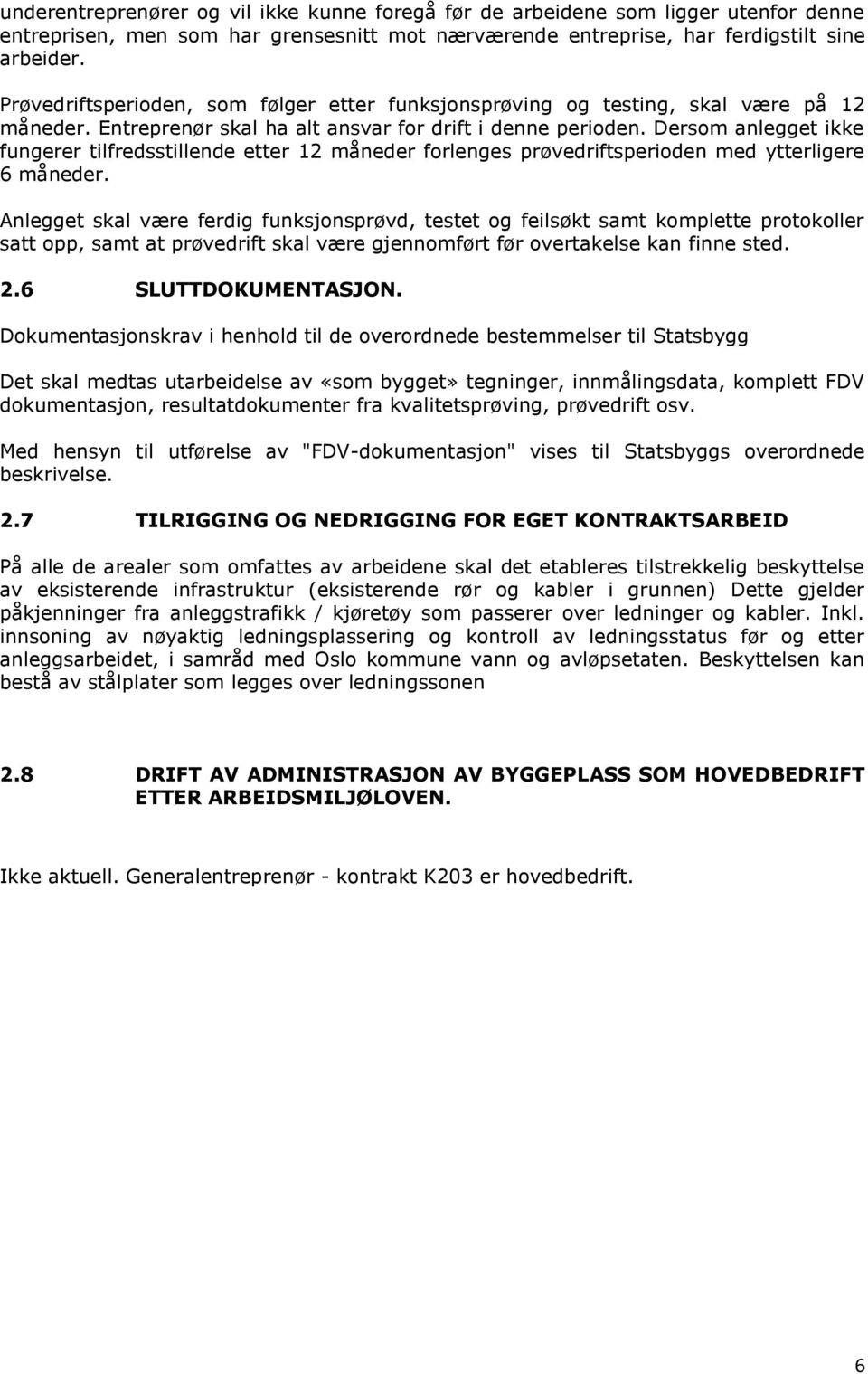 Dersom anlegget ikke fungerer tilfredsstillende etter 12 måneder forlenges prøvedriftsperioden med ytterligere 6 måneder.