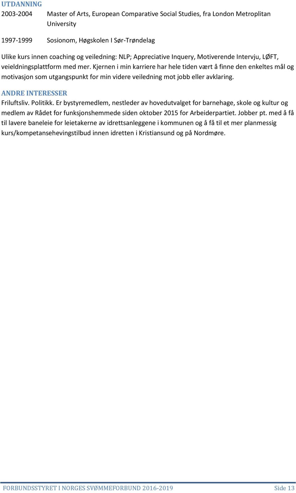 Kjernen i min karriere har hele tiden vært å finne den enkeltes mål og motivasjon som utgangspunkt for min videre veiledning mot jobb eller avklaring. ANDRE INTERESSER Friluftsliv. Politikk.