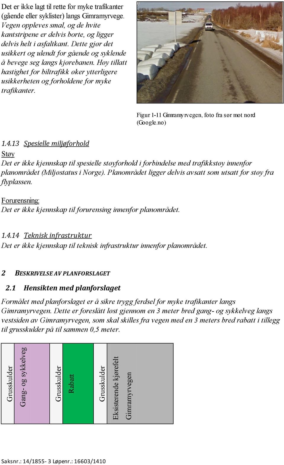 Høy tillatt hastighet for biltrafikk øker ytterligere usikkerheten og forholdene for myke trafikanter. Figur 1-11 Gimramyrvegen, foto fra sør mot nord (Google.no) 1.4.