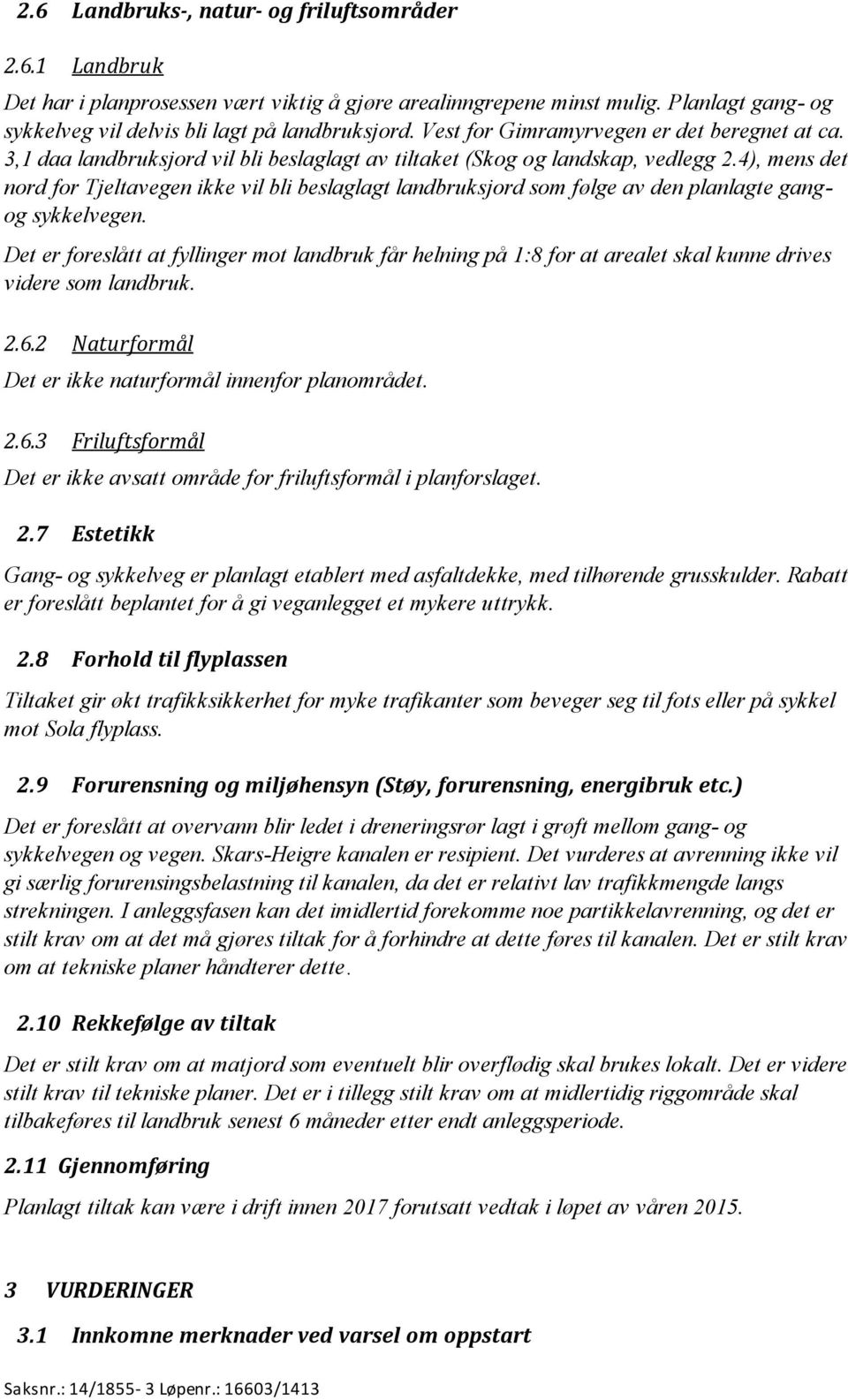 4), mens det nord for Tjeltavegen ikke vil bli beslaglagt landbruksjord som følge av den planlagte gangog sykkelvegen.