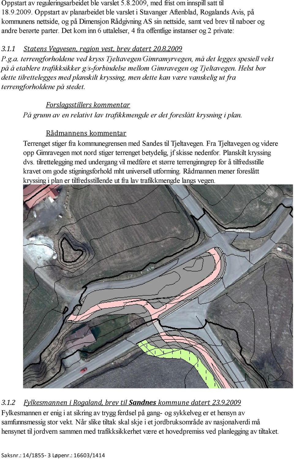 Oppstart av planarbeidet ble varslet i Stavanger Aftenblad, Rogalands Avis, på kommunens nettside, og på Dimensjon Rådgivning AS sin nettside, samt ved brev til naboer og andre berørte parter.