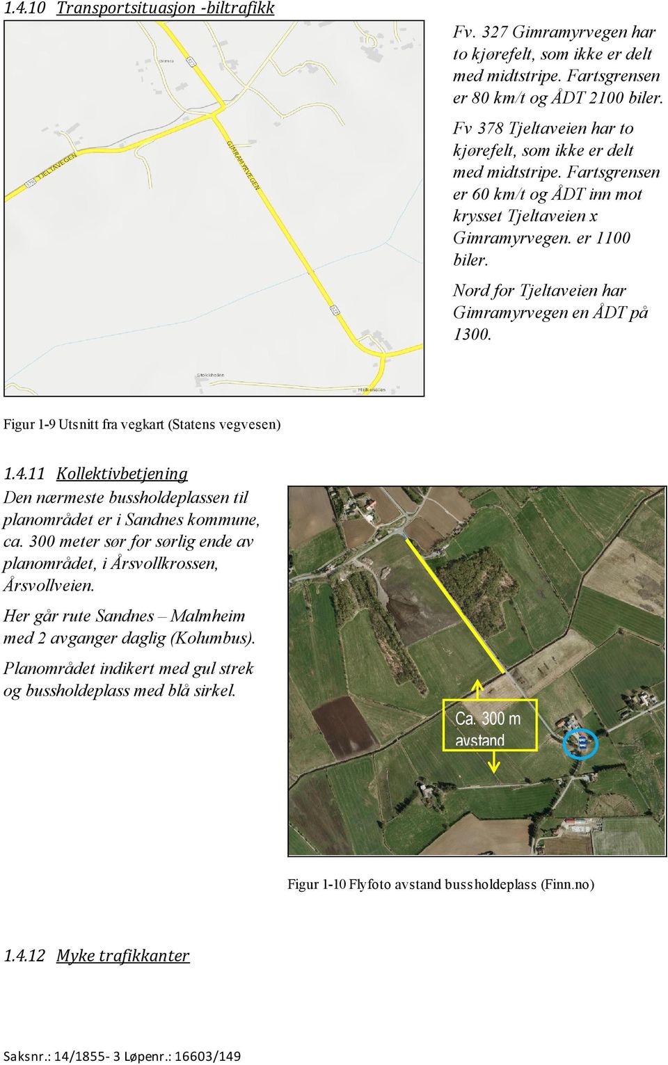 Nord for Tjeltaveien har Gimramyrvegen en ÅDT på 1300. Figur 1-9 Utsnitt fra vegkart (Statens vegvesen) 1.4.