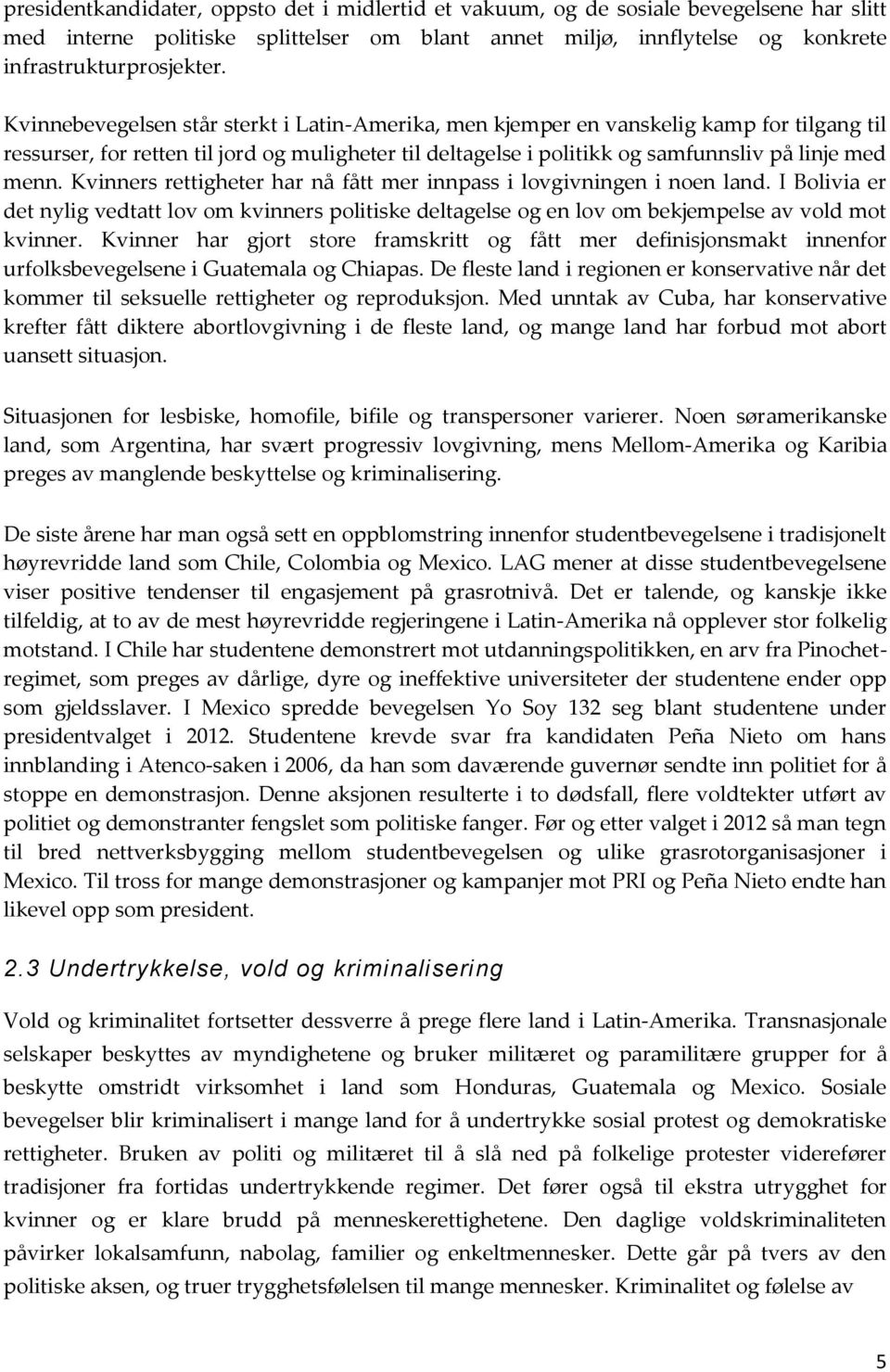 Kvinners rettigheter har nå fått mer innpass i lovgivningen i noen land. I Bolivia er det nylig vedtatt lov om kvinners politiske deltagelse og en lov om bekjempelse av vold mot kvinner.