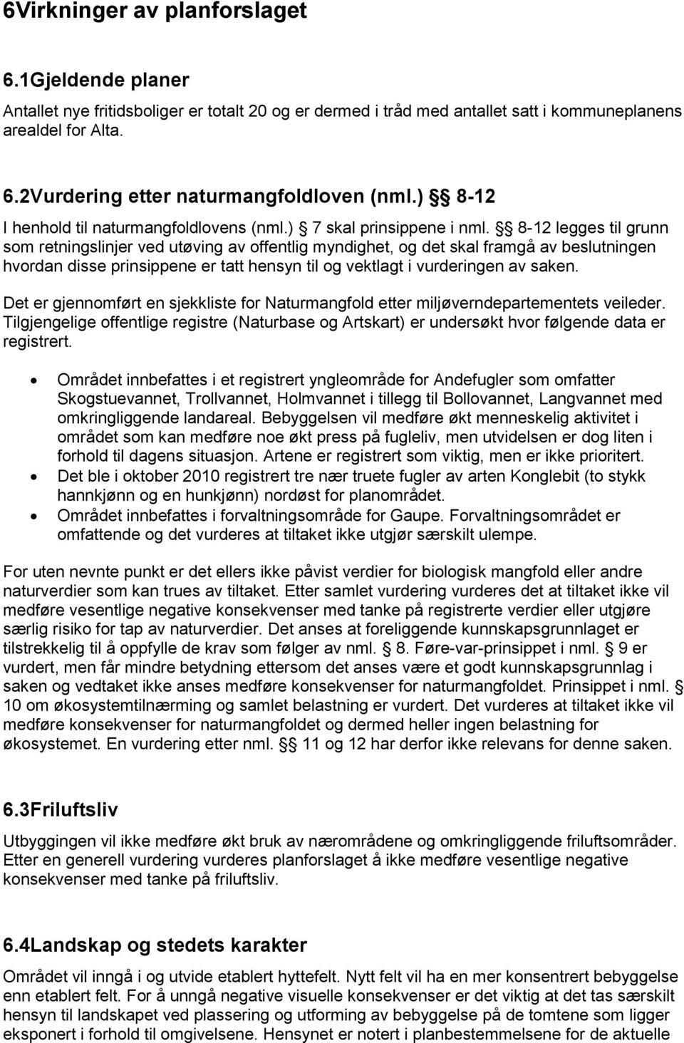 8-12 legges til grunn som retningslinjer ved utøving av offentlig myndighet, og det skal framgå av beslutningen hvordan disse prinsippene er tatt hensyn til og vektlagt i vurderingen av saken.