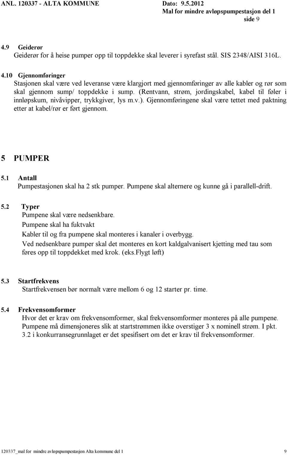 1 Antall Pumpestasjonen skal ha 2 stk pumper. Pumpene skal alternere og kunne gå i parallell-drift. 5.2 Typer Pumpene skal være nedsenkbare.