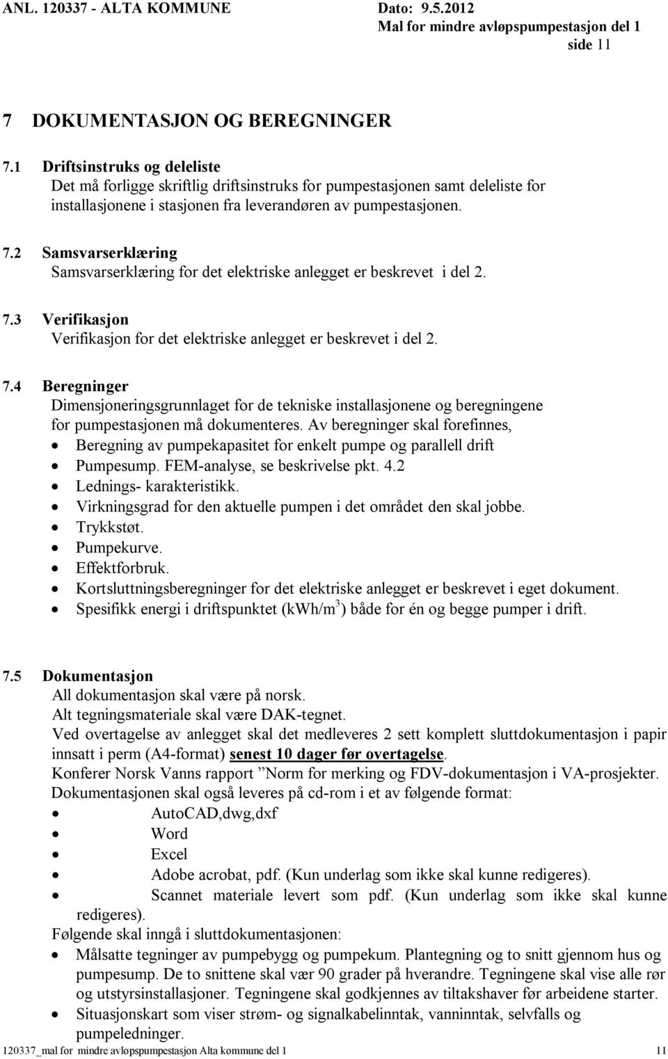 2 Samsvarserklæring Samsvarserklæring for det elektriske anlegget er beskrevet i del 2. 7.