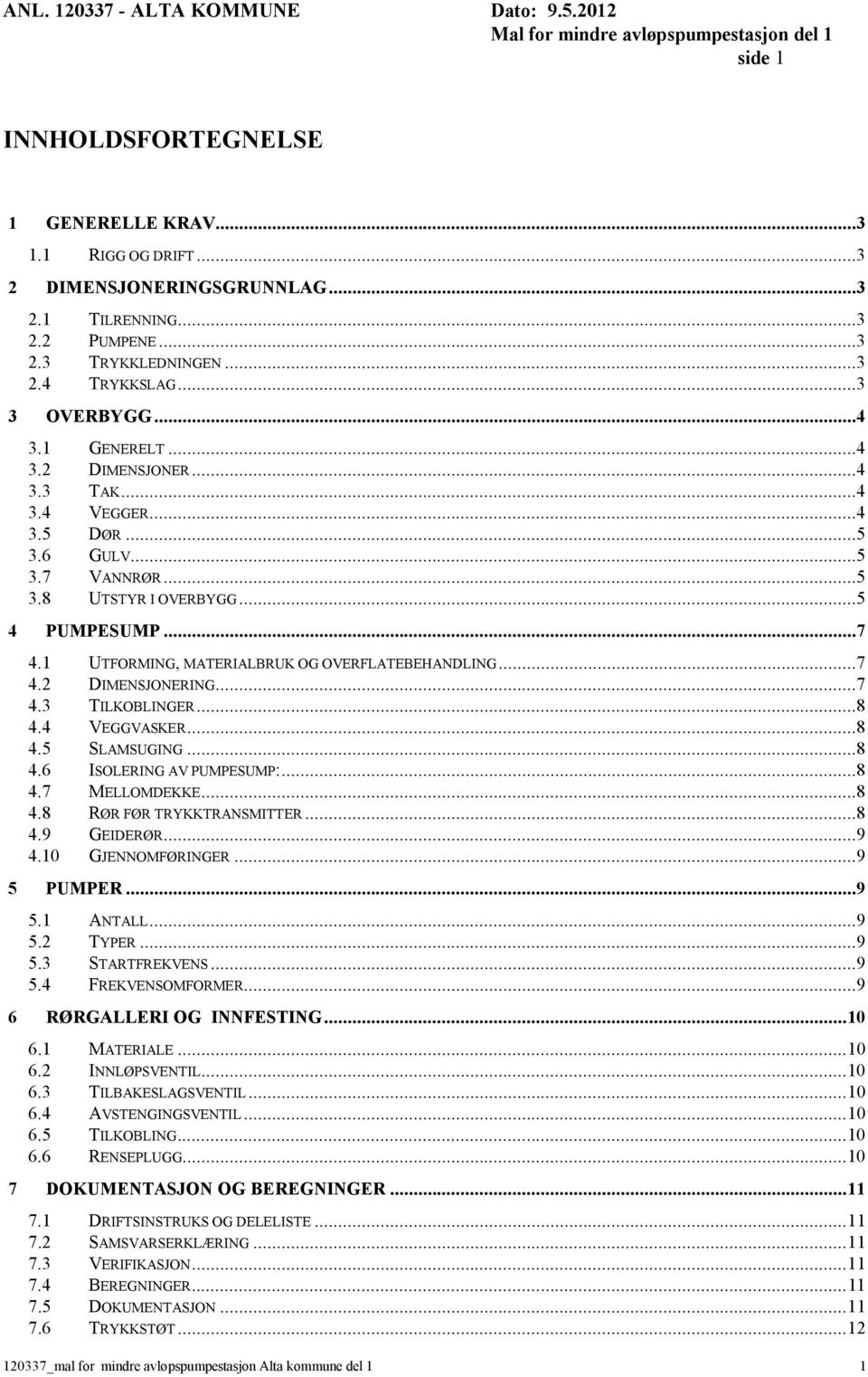 ..7 4.3 TILKOBLINGER...8 4.4 VEGGVASKER...8 4.5 SLAMSUGING...8 4.6 ISOLERING AV PUMPESUMP:...8 4.7 MELLOMDEKKE...8 4.8 RØR FØR TRYKKTRANSMITTER...8 4.9 GEIDERØR...9 4.10 GJENNOMFØRINGER...9 5 PUMPER.