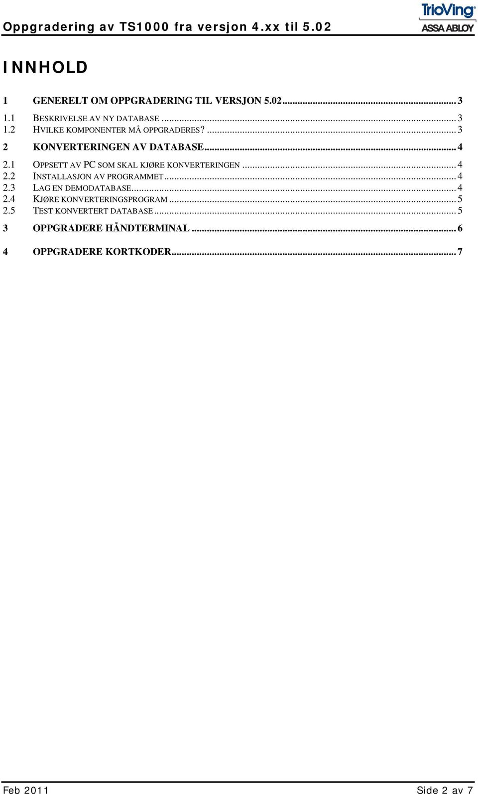 .. 4 2.3 LAG EN DEMODATABASE... 4 2.4 KJØRE KONVERTERINGSPROGRAM... 5 2.5 TEST KONVERTERT DATABASE.