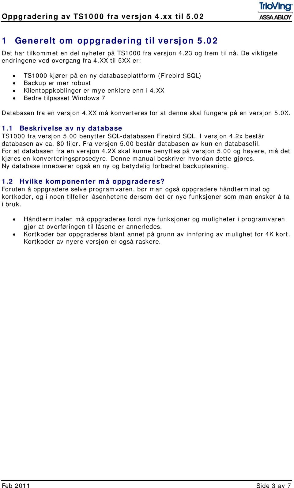 XX må konverteres for at denne skal fungere på en versjon 5.0X. 1.1 Beskrivelse av ny database TS1000 fra versjon 5.00 benytter SQL-databasen Firebird SQL. I versjon 4.2x består databasen av ca.