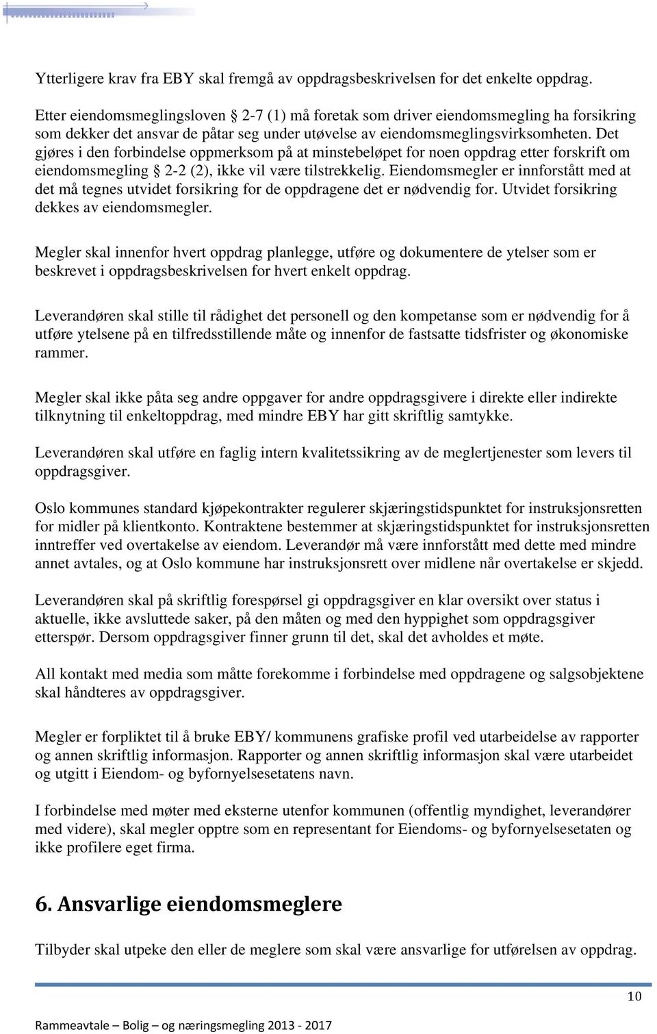 Det gjøres i den forbindelse oppmerksom på at minstebeløpet for noen oppdrag etter forskrift om eiendomsmegling 2-2 (2), ikke vil være tilstrekkelig.