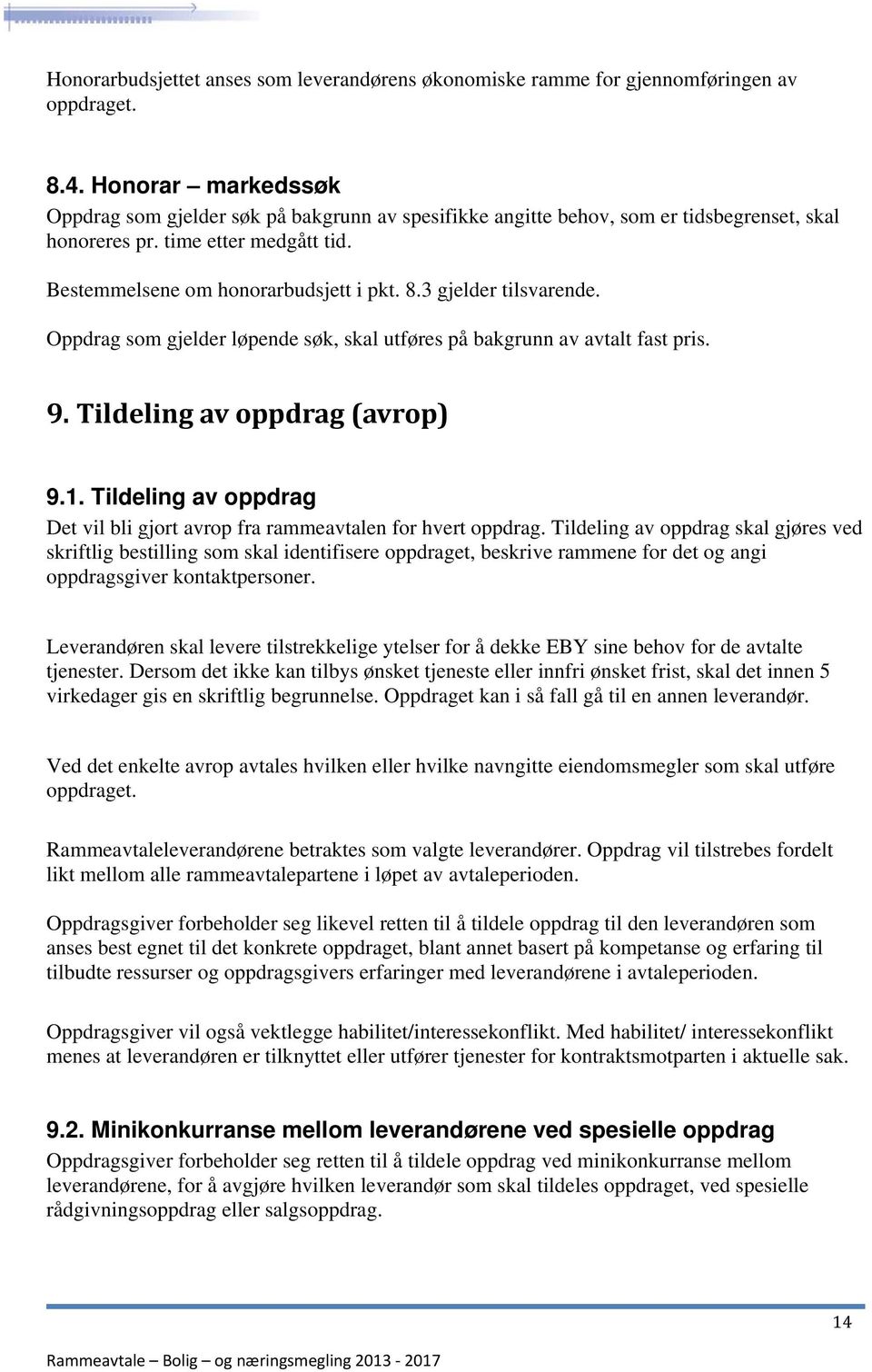 3 gjelder tilsvarende. Oppdrag som gjelder løpende søk, skal utføres på bakgrunn av avtalt fast pris. 9. Tildeling av oppdrag (avrop) 9.1.