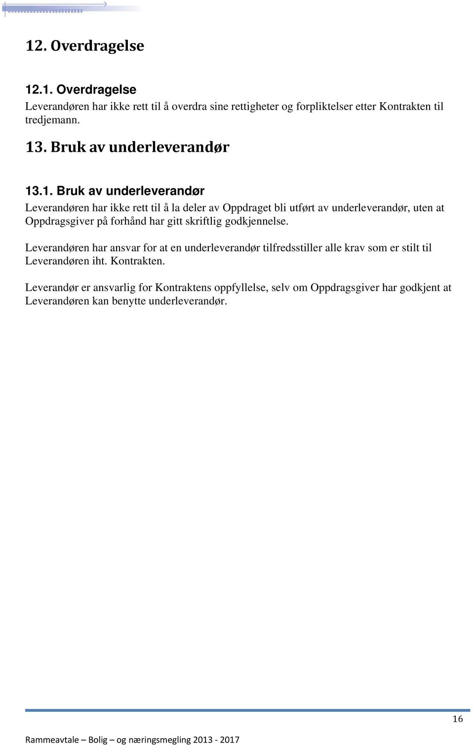 .1. Bruk av underleverandør Leverandøren har ikke rett til å la deler av Oppdraget bli utført av underleverandør, uten at Oppdragsgiver på forhånd har