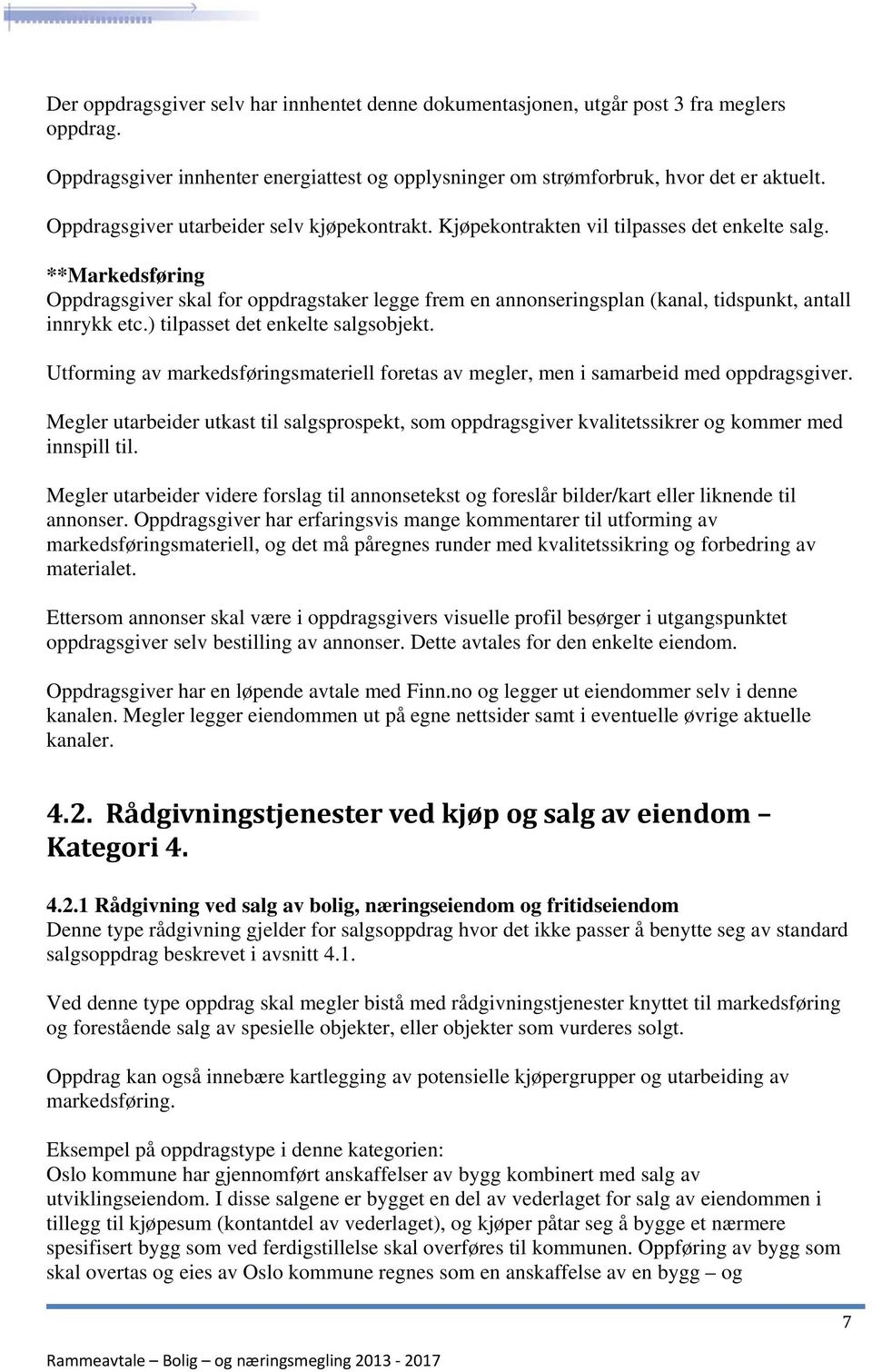 **Markedsføring Oppdragsgiver skal for oppdragstaker legge frem en annonseringsplan (kanal, tidspunkt, antall innrykk etc.) tilpasset det enkelte salgsobjekt.