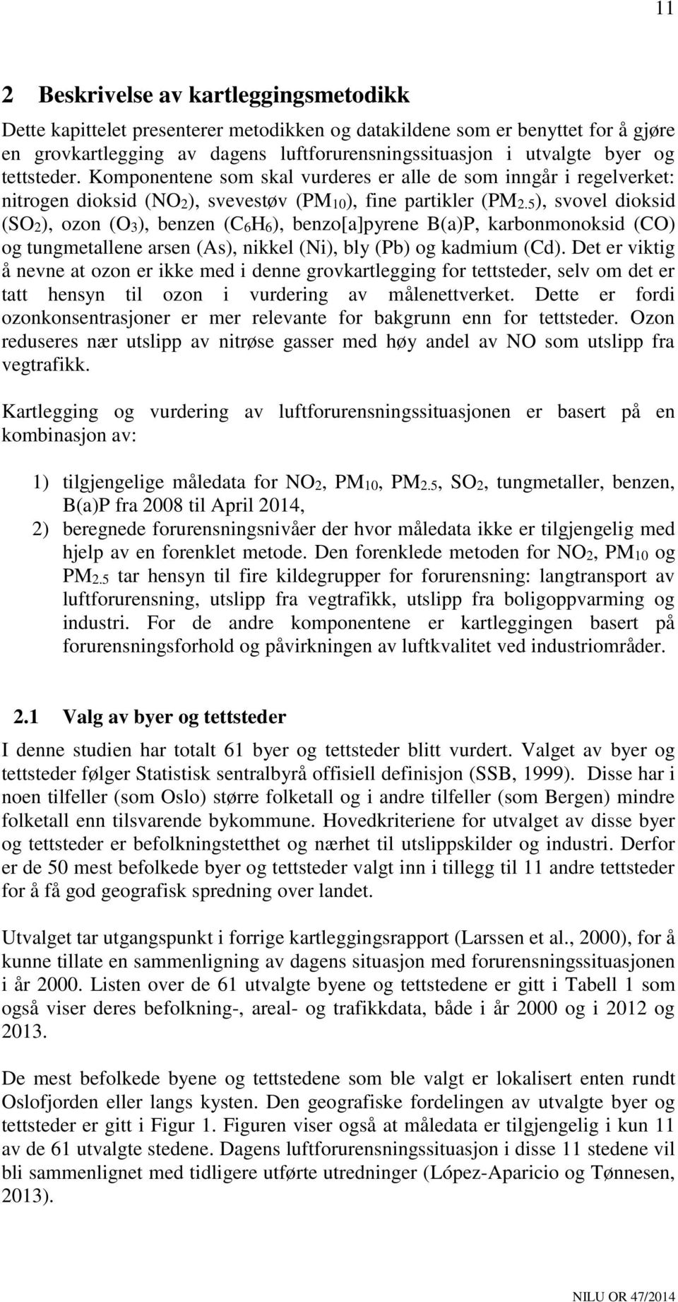 5), svovel dioksid (SO2), ozon (O3), benzen (C6H6), benzo[a]pyrene B(a)P, karbonmonoksid (CO) og tungmetallene arsen (As), nikkel (Ni), bly (Pb) og kadmium (Cd).