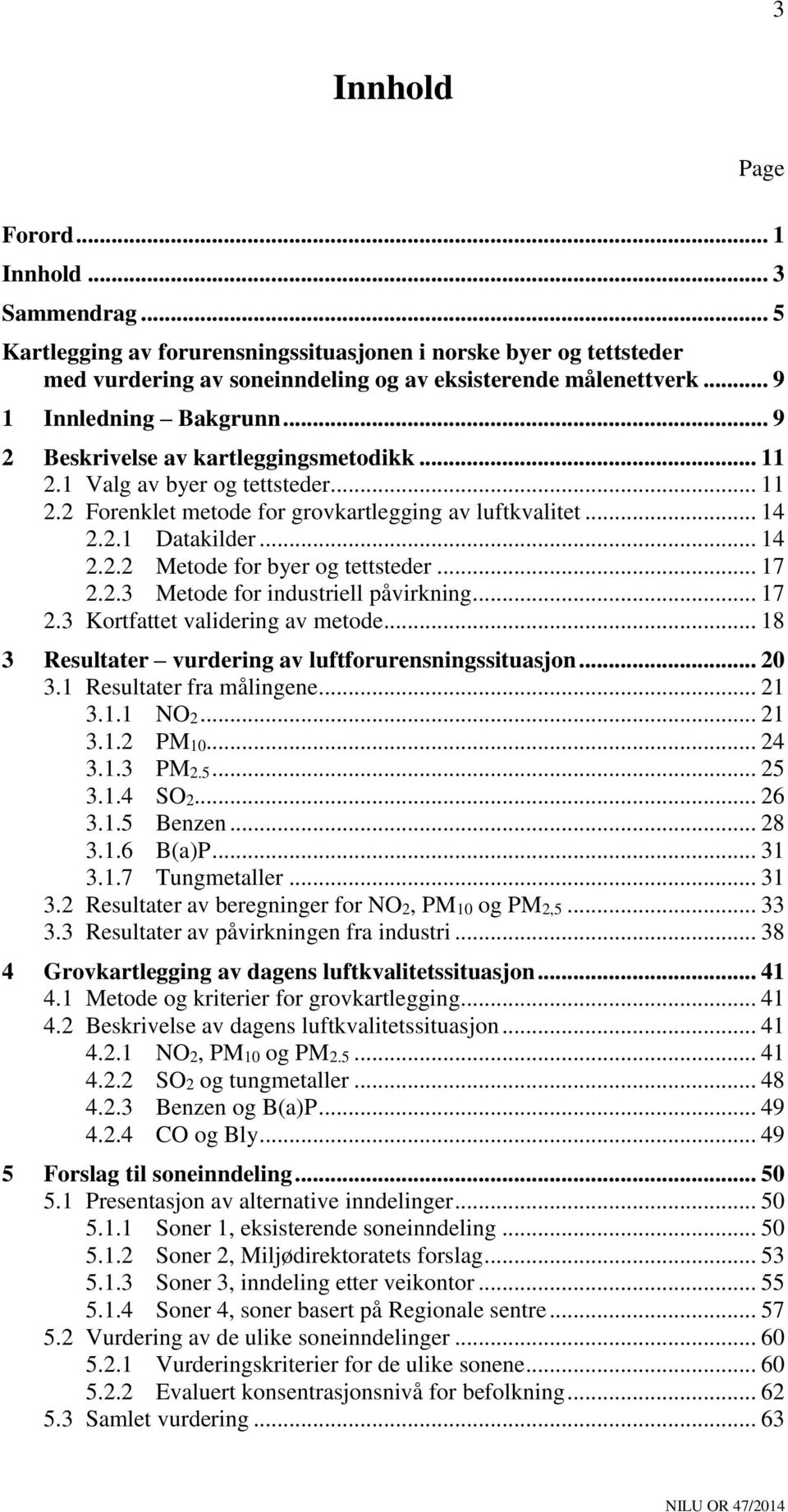 .. 17 2.2.3 Metode for industriell påvirkning... 17 2.3 Kortfattet validering av metode... 18 3 Resultater vurdering av luftforurensningssituasjon... 20 3.1 Resultater fra målingene... 21 3.1.1 NO2.