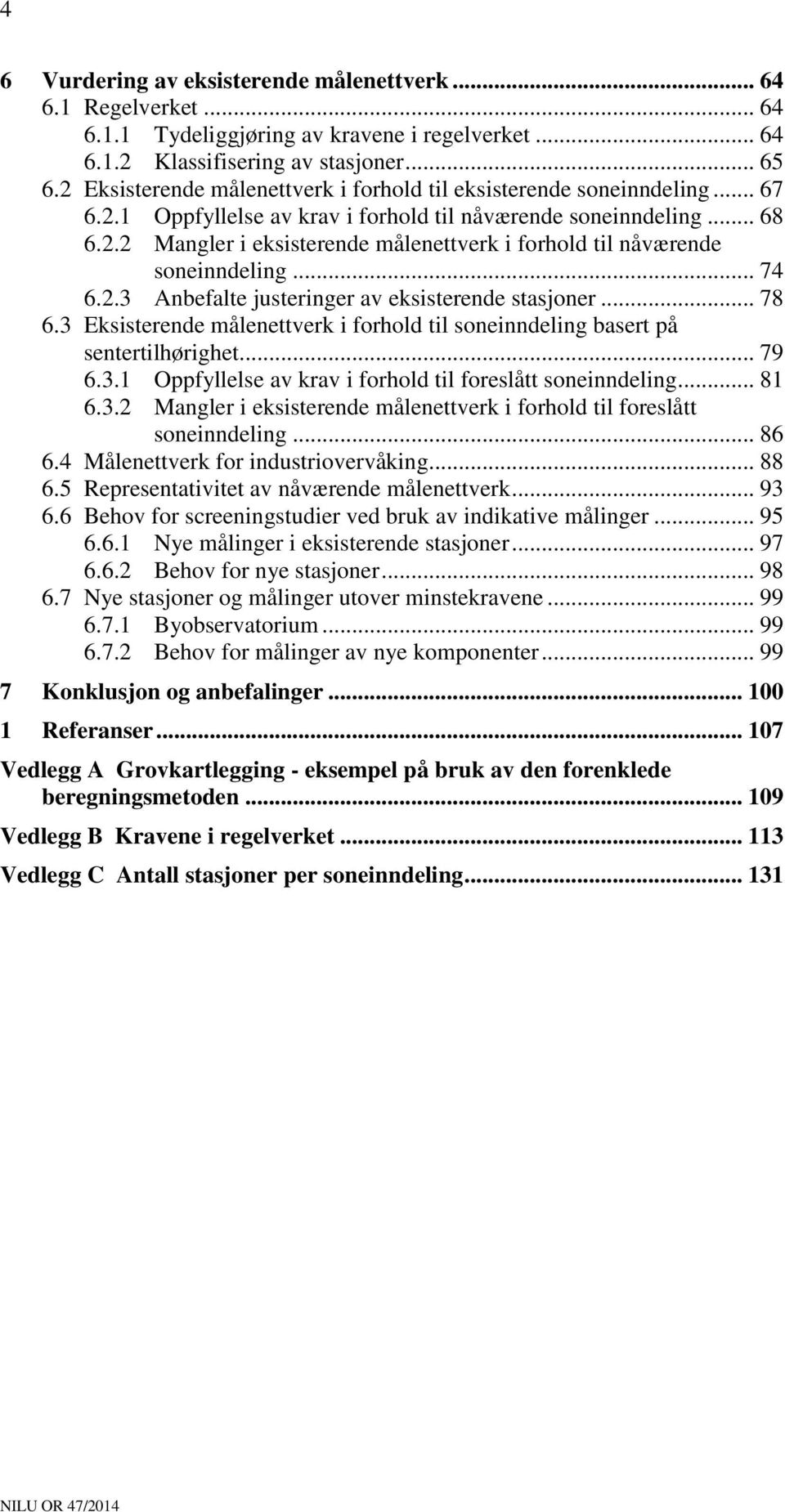 .. 74 6.2.3 Anbefalte justeringer av eksisterende stasjoner... 78 6.3 Eksisterende målenettverk i forhold til soneinndeling basert på sentertilhørighet... 79 6.3.1 Oppfyllelse av krav i forhold til foreslått soneinndeling.