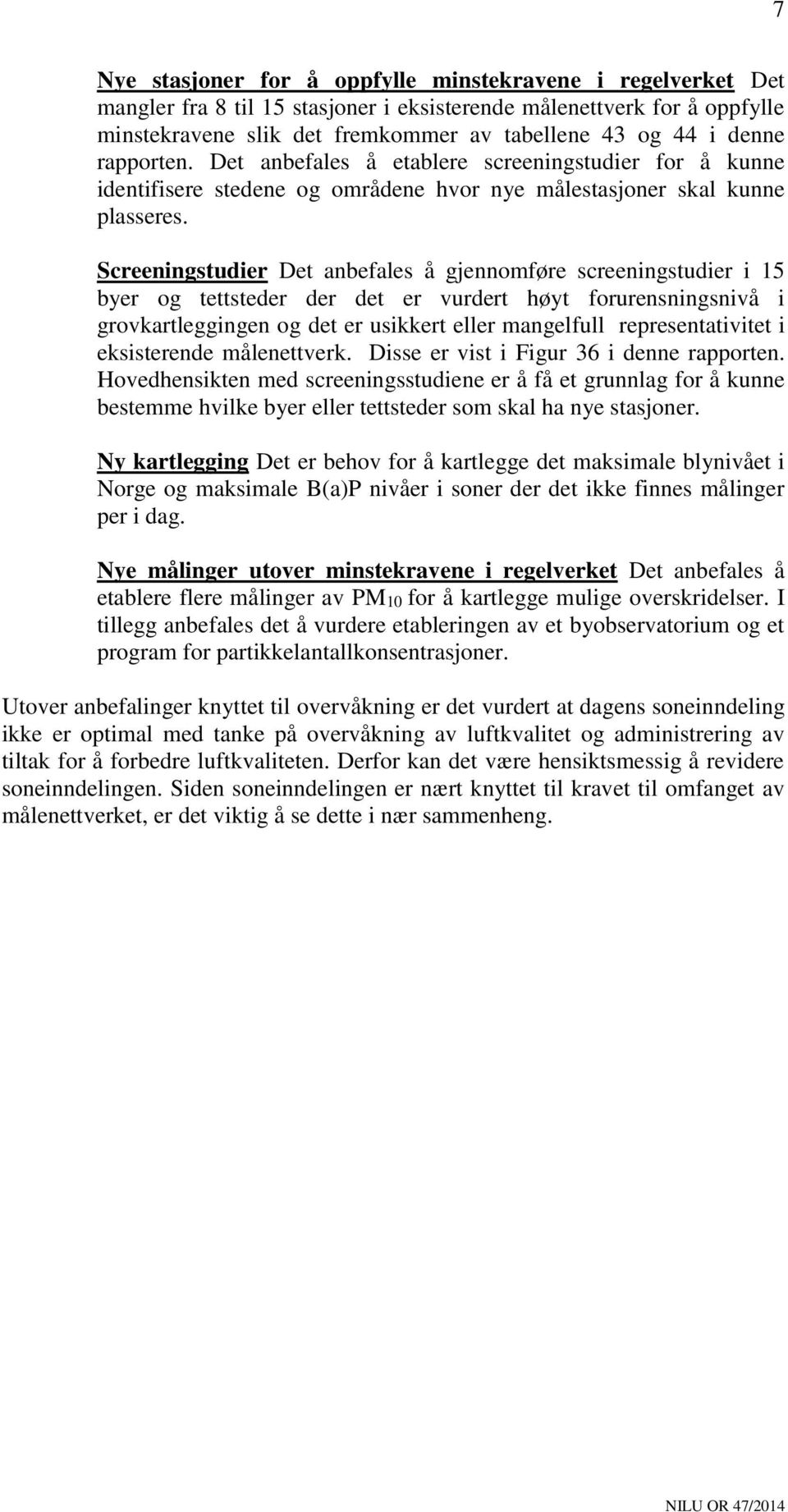 Screeningstudier Det anbefales å gjennomføre screeningstudier i 15 byer og tettsteder der det er vurdert høyt forurensningsnivå i grovkartleggingen og det er usikkert eller mangelfull