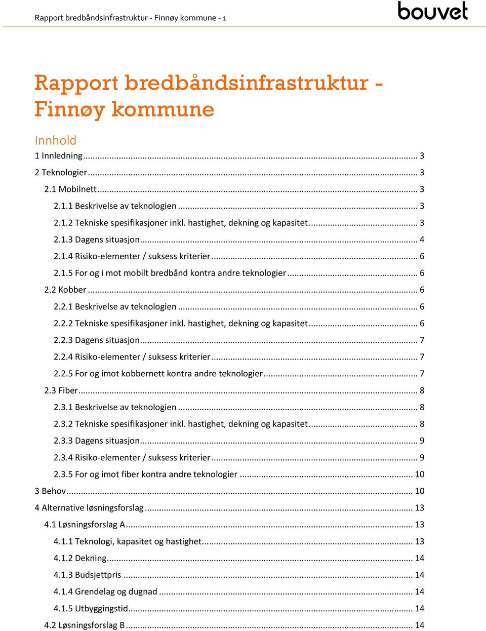 .. 6 2.2.2 Tekniske spesifikasjner inkl. hastighet, dekning g kapasitet... 6 2.2.3 Dagens situasjn... 7 2.2.4 Risik-elementer / suksess kriterier... 7 2.2.5 Fr g imt kbbernett kntra andre teknlgier.