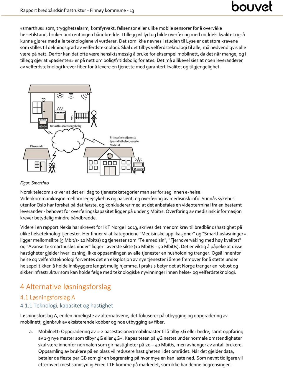 Det sm ikke nevnes i studien til Lyse er det stre kravene sm stilles til dekningsgrad av velferdsteknlgi. Skal det tilbys velferdsteknlgi til alle, må nødvendigvis alle være på nett.