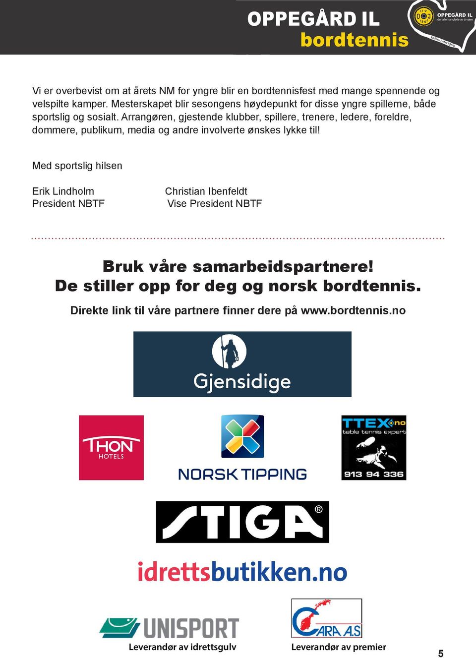 Arrangøren, gjestende klubber, spillere, trenere, ledere, foreldre, dommere, publikum, media og andre involverte ønskes lykke til!