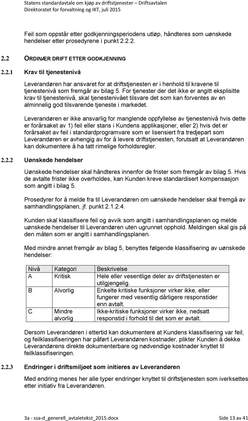 For tjenester der det ikke er angitt eksplisitte krav til tjenestenivå, skal tjenestenivået tilsvare det som kan forventes av en alminnelig god tilsvarende tjeneste i markedet.