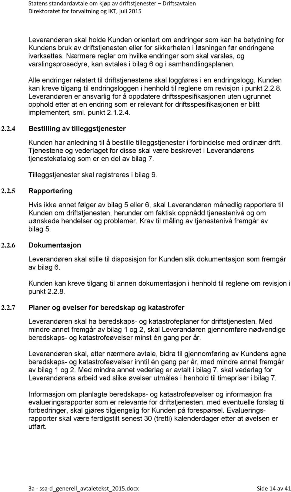 Alle endringer relatert til driftstjenestene skal loggføres i en endringslogg. Kunden kan kreve tilgang til endringsloggen i henhold til reglene om revisjon i punkt 2.2.8.