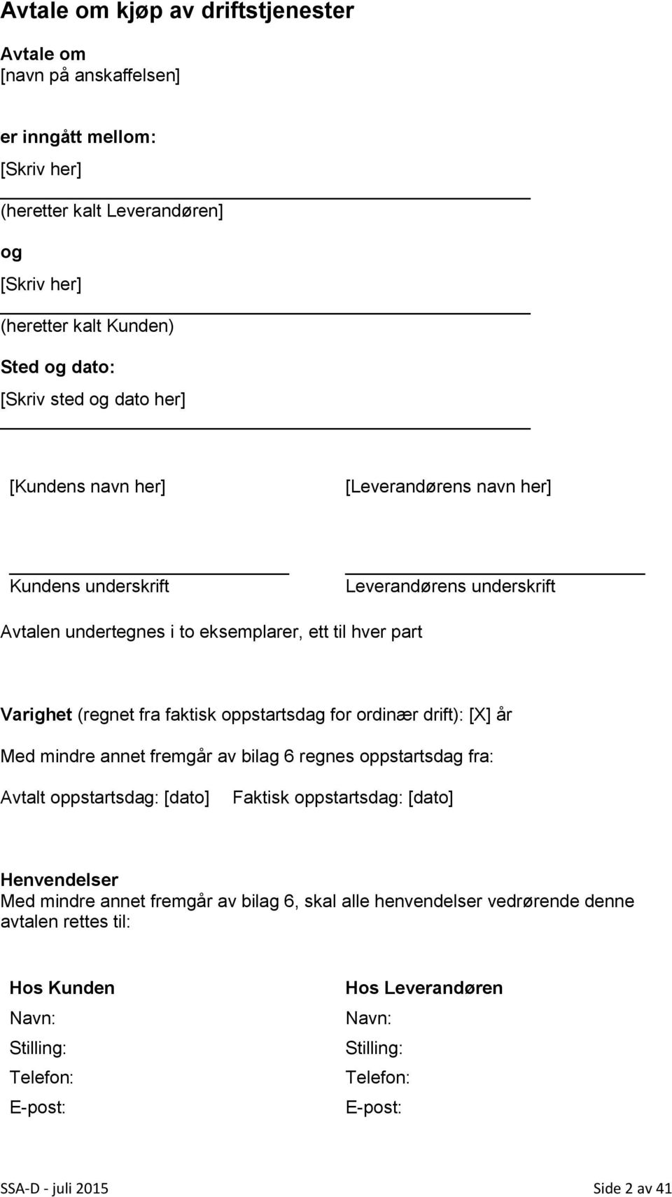 oppstartsdag for ordinær drift): [X] år Med mindre annet fremgår av bilag 6 regnes oppstartsdag fra: Avtalt oppstartsdag: [dato] Faktisk oppstartsdag: [dato] Henvendelser Med mindre annet